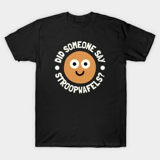 Did Someone Say Stroopwafels? - Stroopwafels T-Shirt